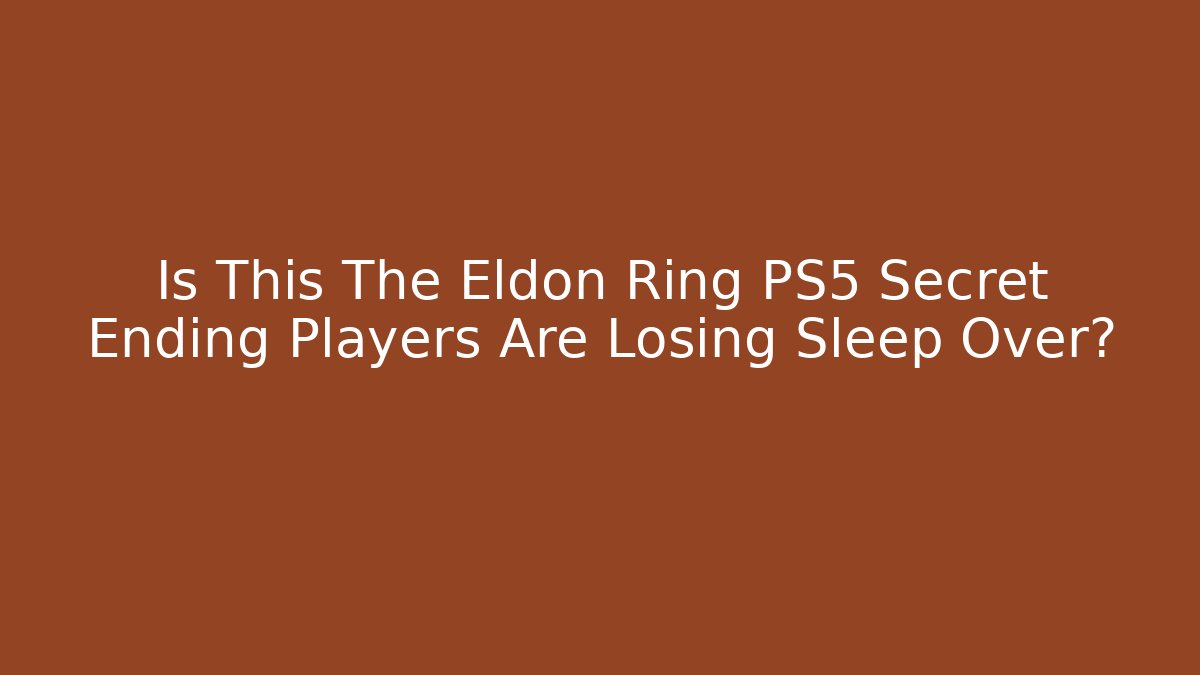 Is This The Eldon Ring PS5 Secret Ending Players Are Losing Sleep Over?