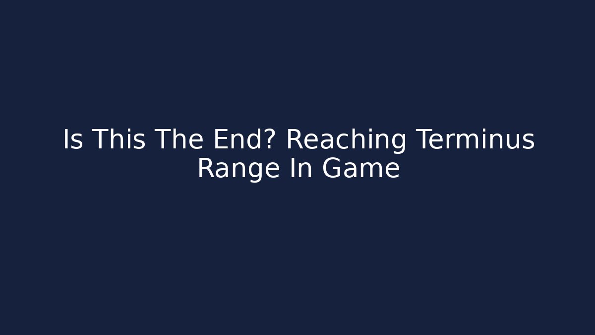 Is This The End? Reaching Terminus Range In Game - Critter Realm