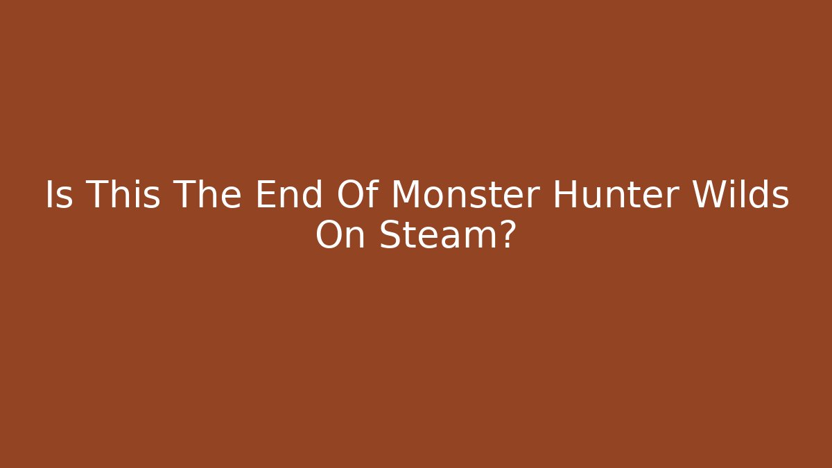 Is This The End Of Monster Hunter Wilds On Steam? - Critter Realm