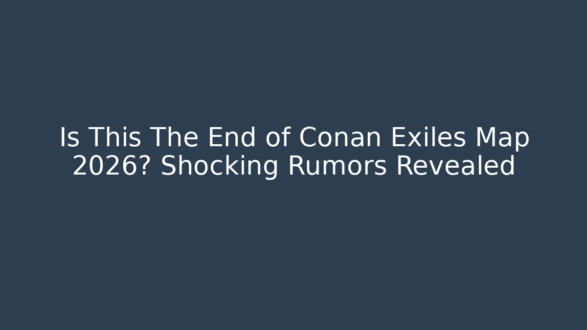 Is This The End of Conan Exiles Map 2026? Shocking Rumors Revealed