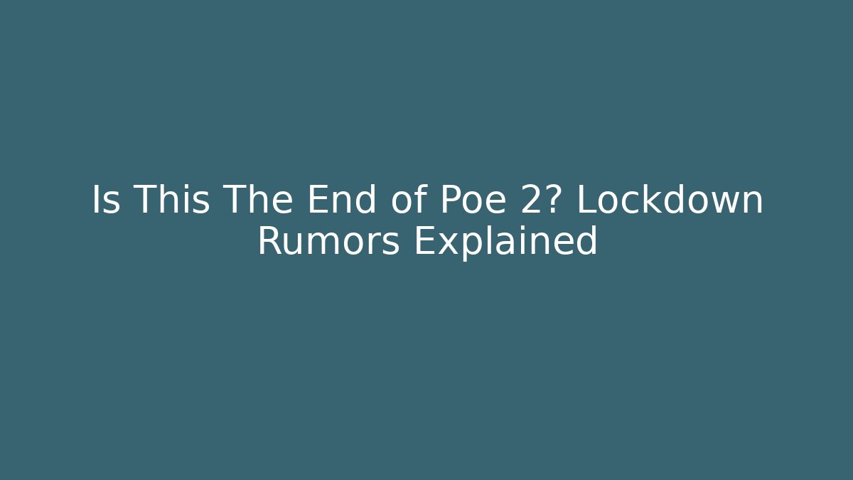 Is This The End of Poe 2? Lockdown Rumors Explained