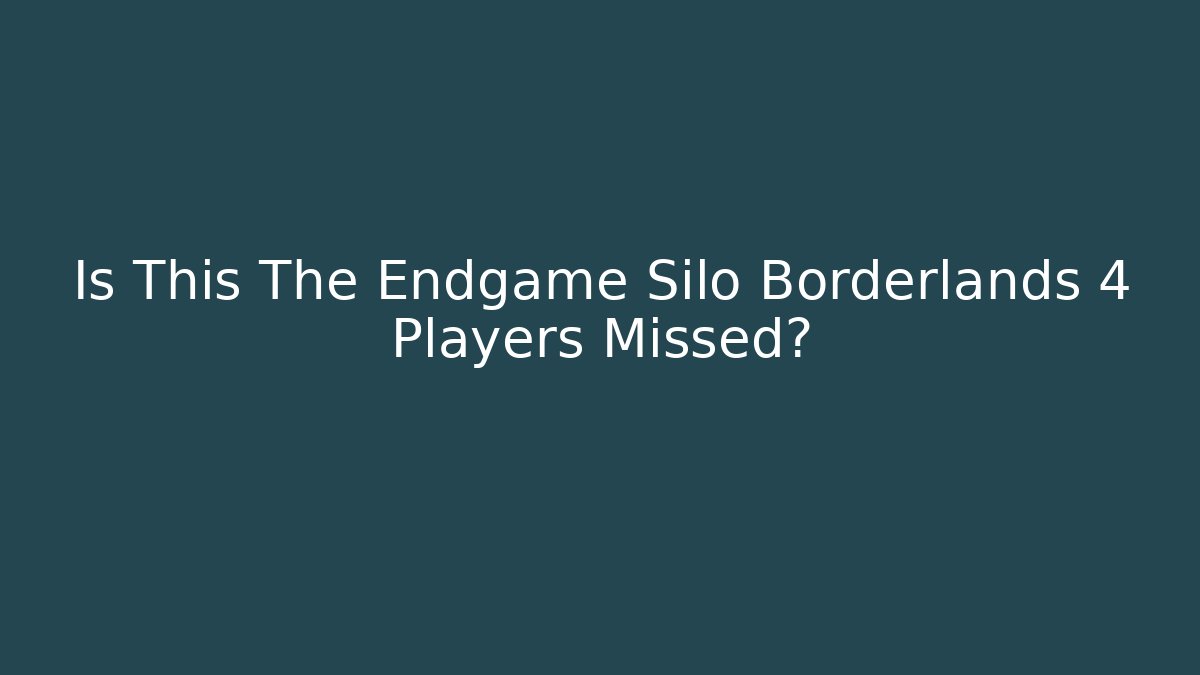 Is This The Endgame Silo Borderlands 4 Players Missed?