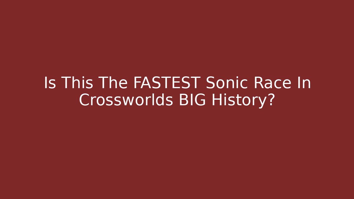 Is This The FASTEST Sonic Race In Crossworlds BIG History?