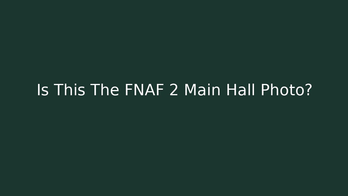 Is This The FNAF 2 Main Hall Photo?