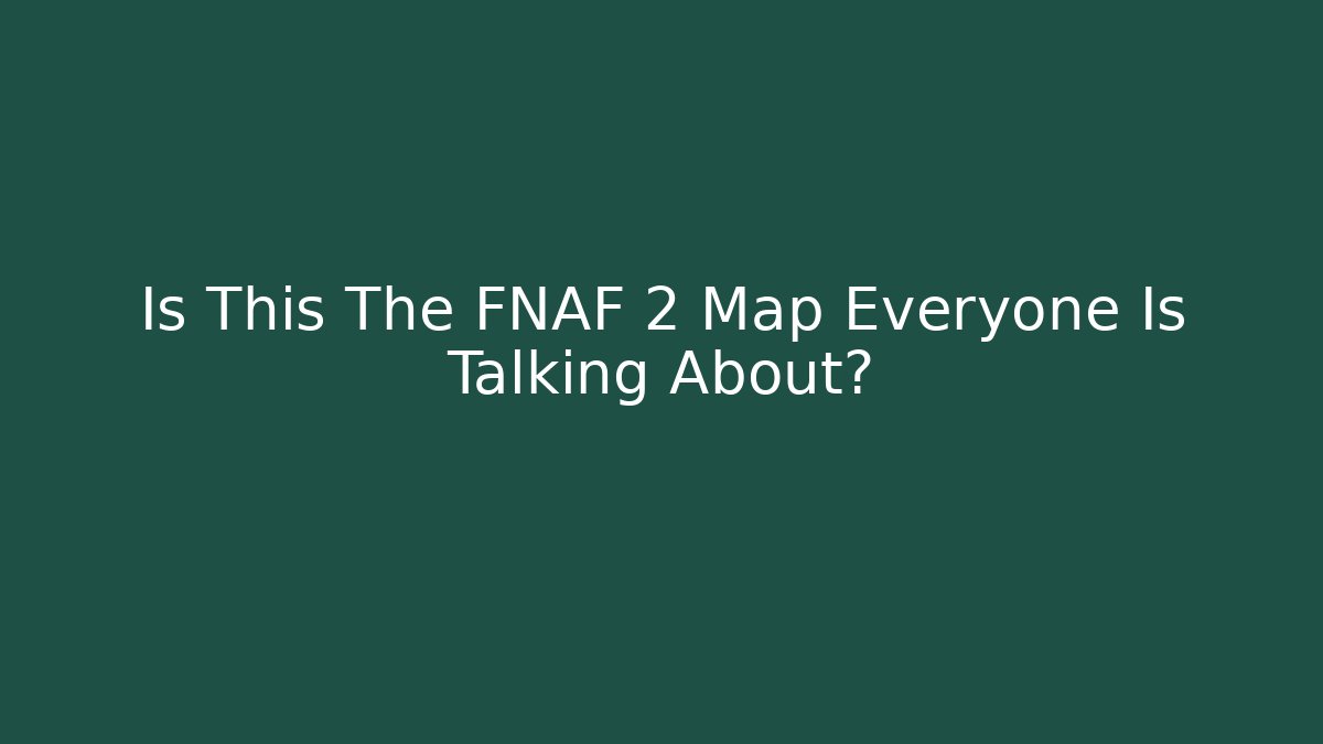 Is This The FNAF 2 Map Everyone Is Talking About?