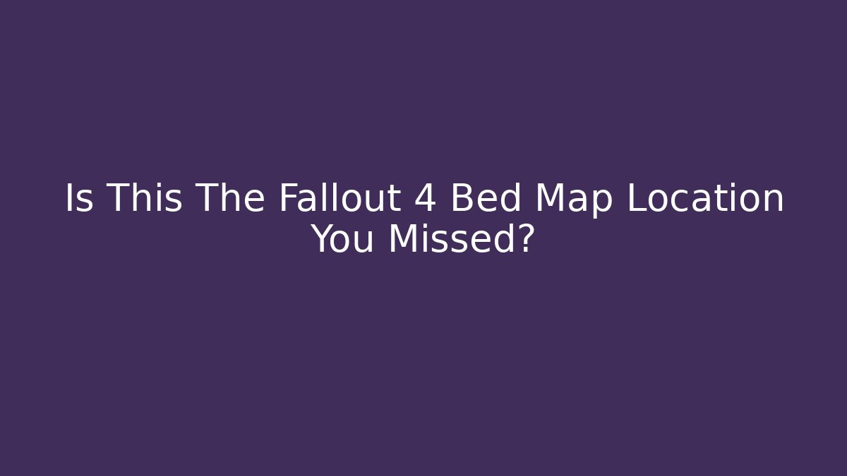Is This The Fallout 4 Bed Map Location You Missed? - Critter Realm