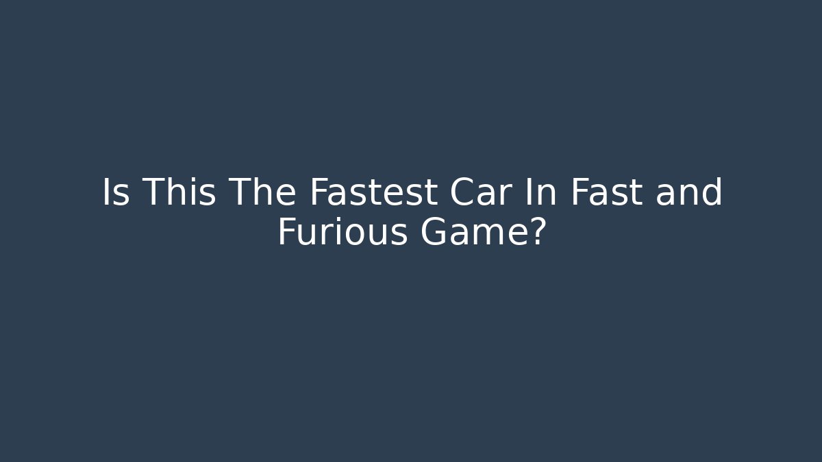 Is This The Fastest Car In Fast and Furious Game?