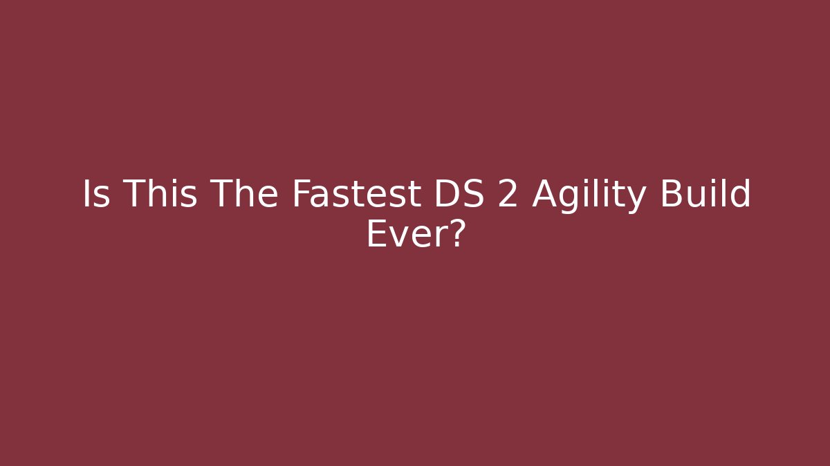 Is This The Fastest DS 2 Agility Build Ever?