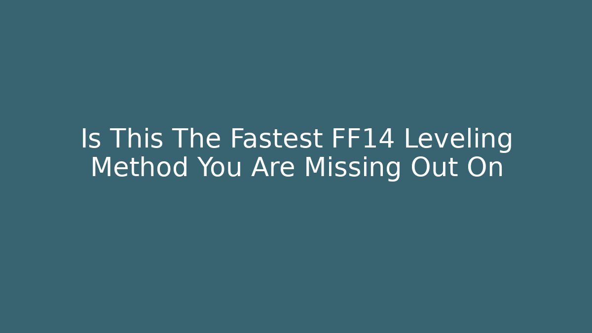 Is This The Fastest FF14 Leveling Method You Are Missing Out On