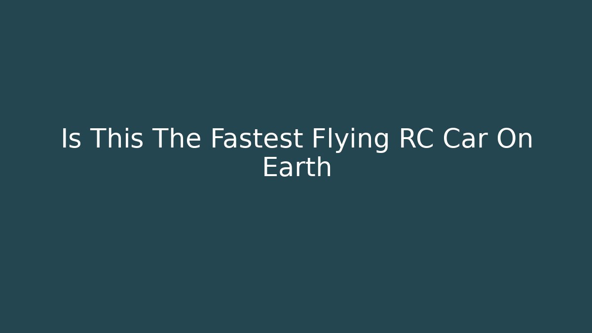 Is This The Fastest Flying RC Car On Earth