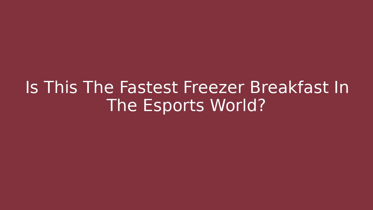 Is This The Fastest Freezer Breakfast In The Esports World?