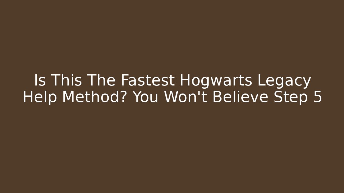 Is This The Fastest Hogwarts Legacy Help Method? You Won't Believe Step 5