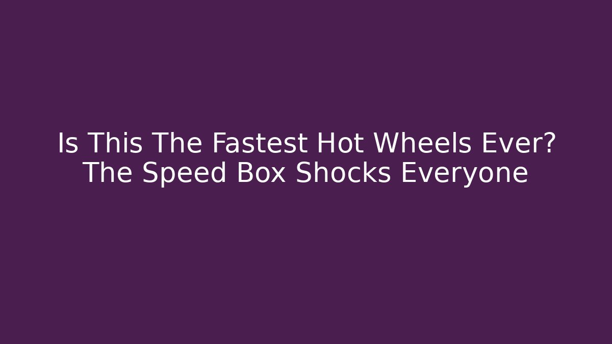 Is This The Fastest Hot Wheels Ever? The Speed Box Shocks Everyone