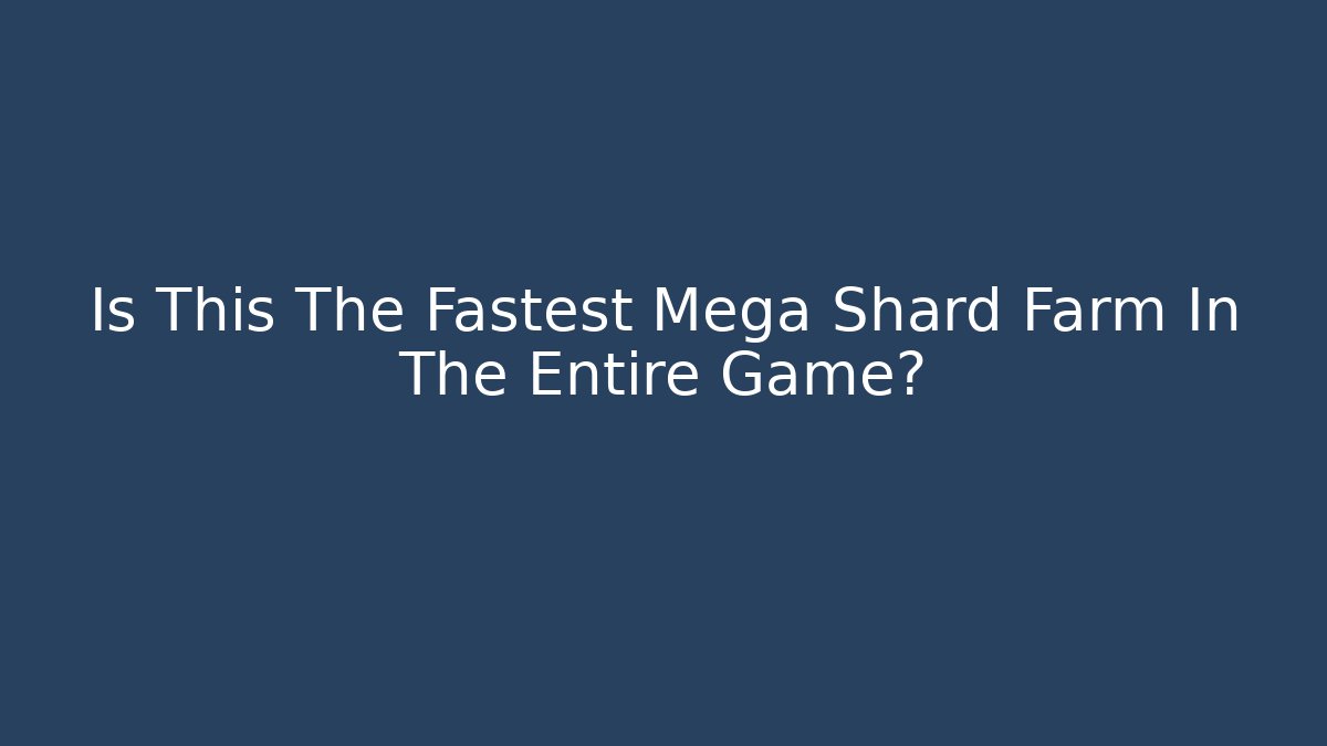 Is This The Fastest Mega Shard Farm In The Entire Game?