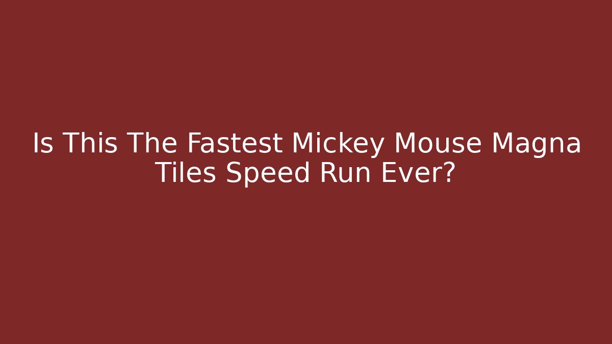 Is This The Fastest Mickey Mouse Magna Tiles Speed Run Ever?