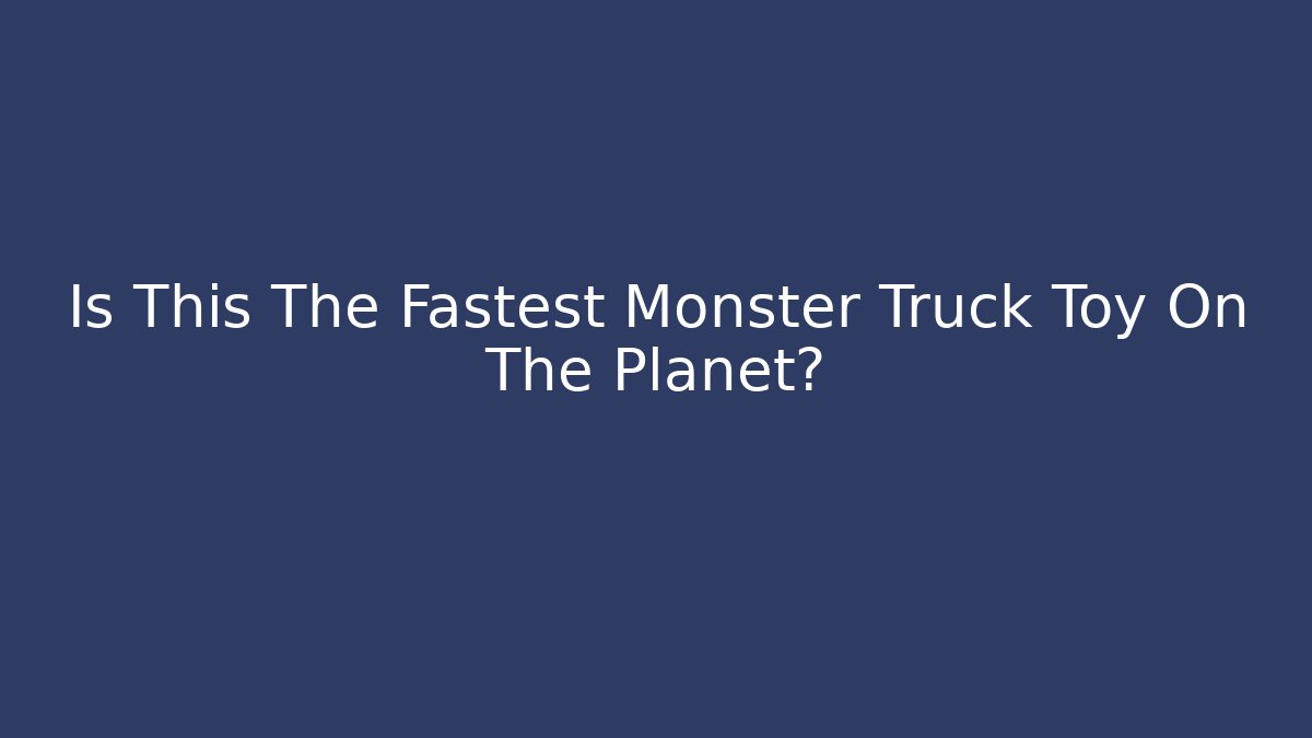 Is This The Fastest Monster Truck Toy On The Planet?