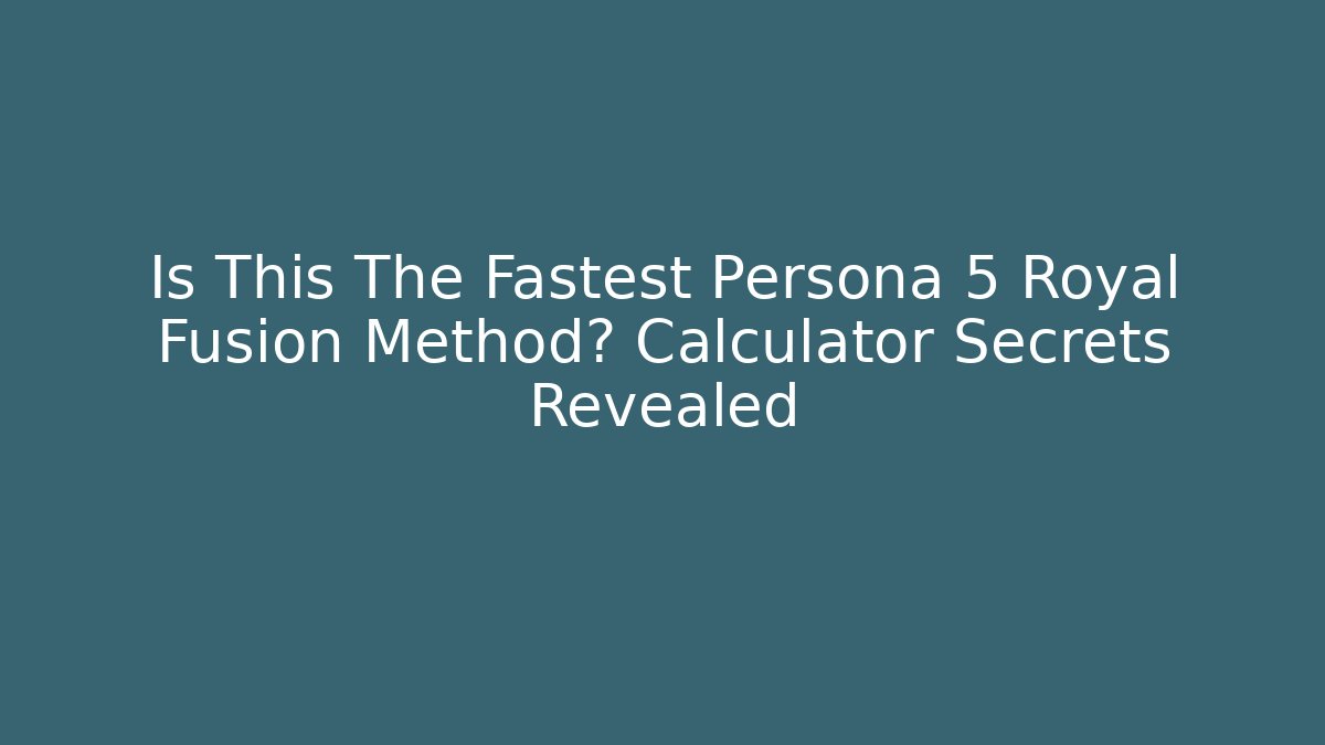 Is This The Fastest Persona 5 Royal Fusion Method? Calculator Secrets Revealed