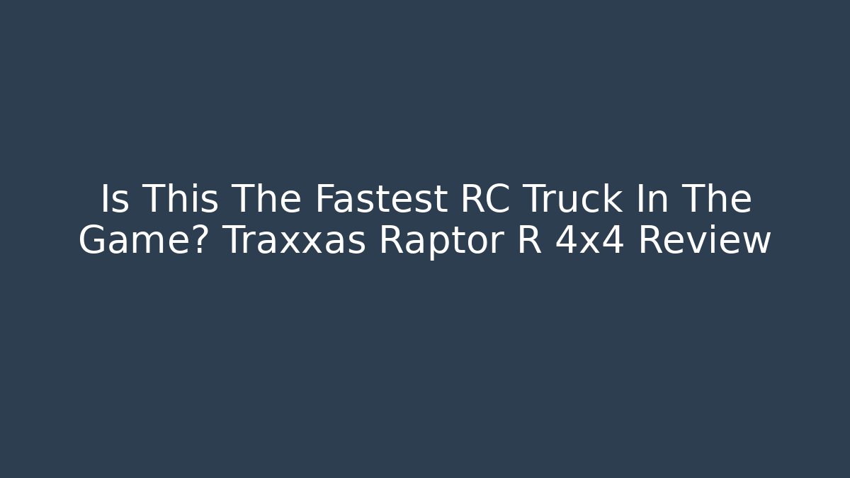 Is This The Fastest RC Truck In The Game? Traxxas Raptor R 4x4 Review