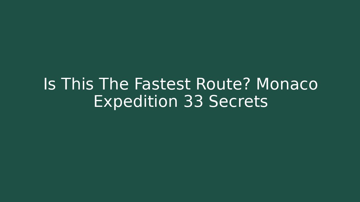 Is This The Fastest Route? Monaco Expedition 33 Secrets