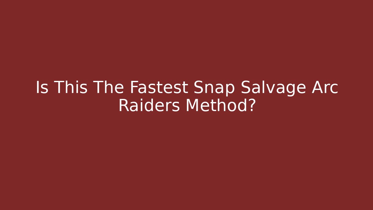 Is This The Fastest Snap Salvage Arc Raiders Method?