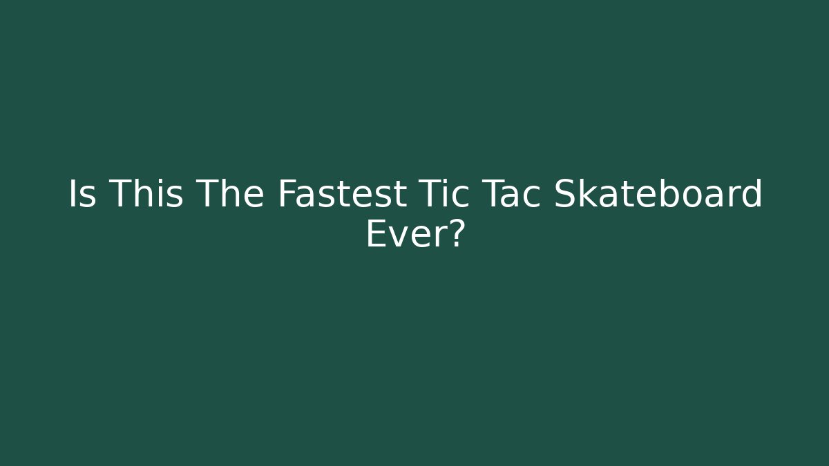 Is This The Fastest Tic Tac Skateboard Ever?