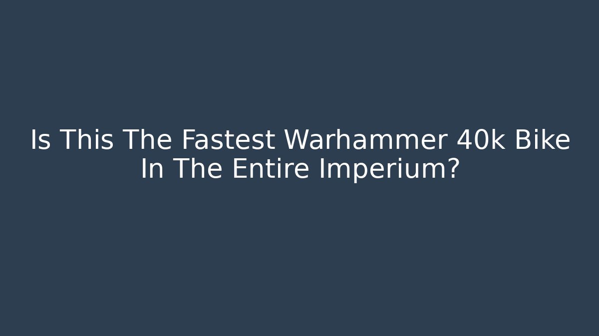 Is This The Fastest Warhammer 40k Bike In The Entire Imperium?