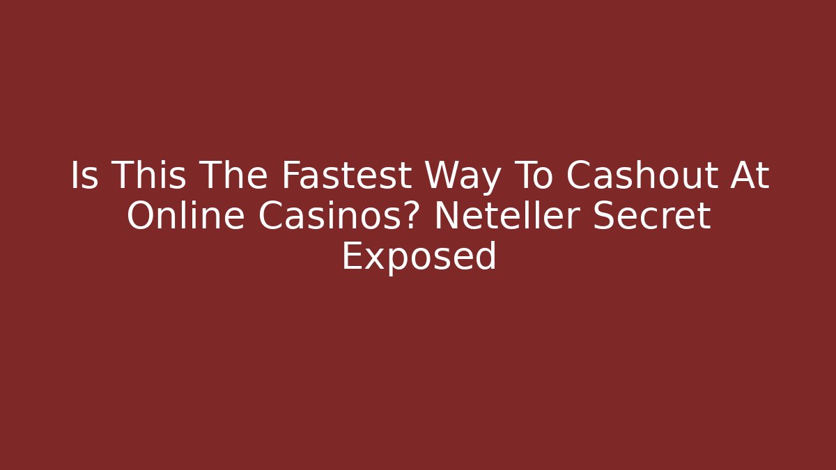 Is This The Fastest Way To Cashout At Online Casinos? Neteller Secret Exposed
