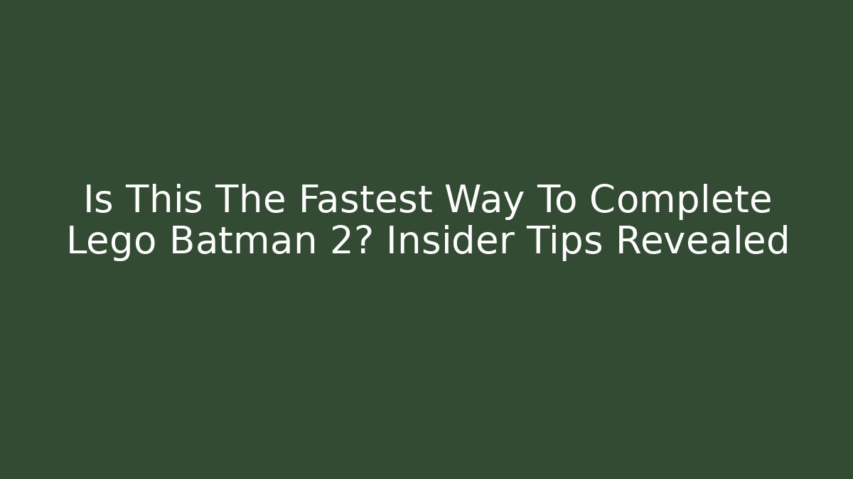 Is This The Fastest Way To Complete Lego Batman 2? Insider Tips Revealed