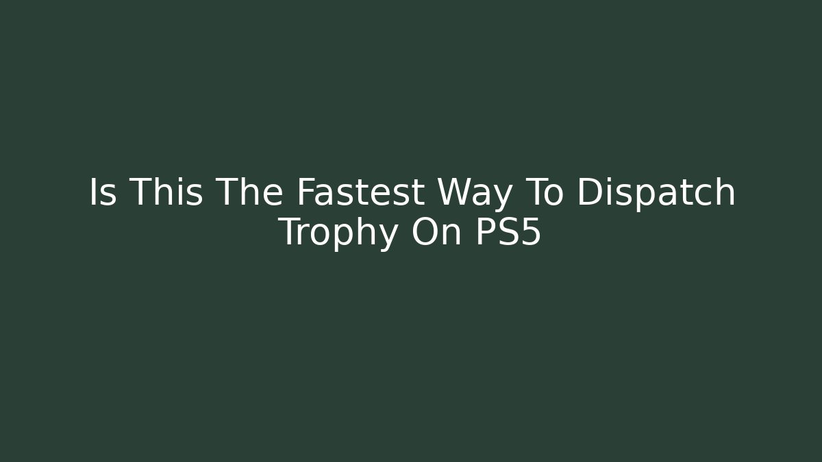 Is This The Fastest Way To Dispatch Trophy On PS5