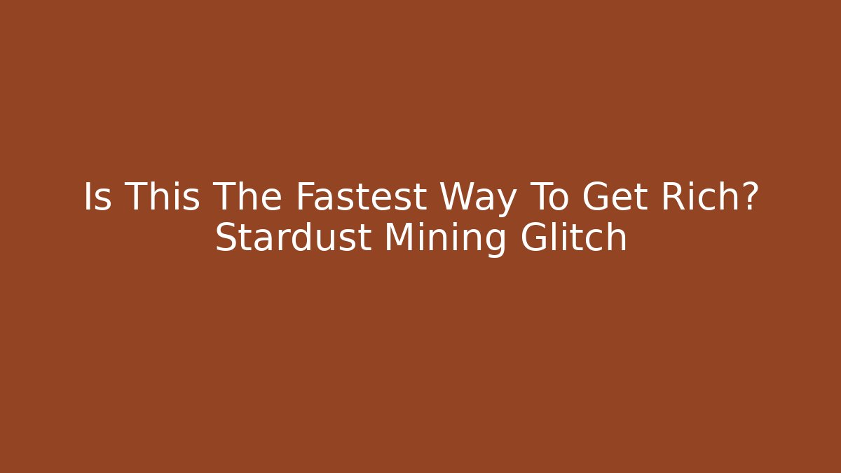 Is This The Fastest Way To Get Rich? Stardust Mining Glitch