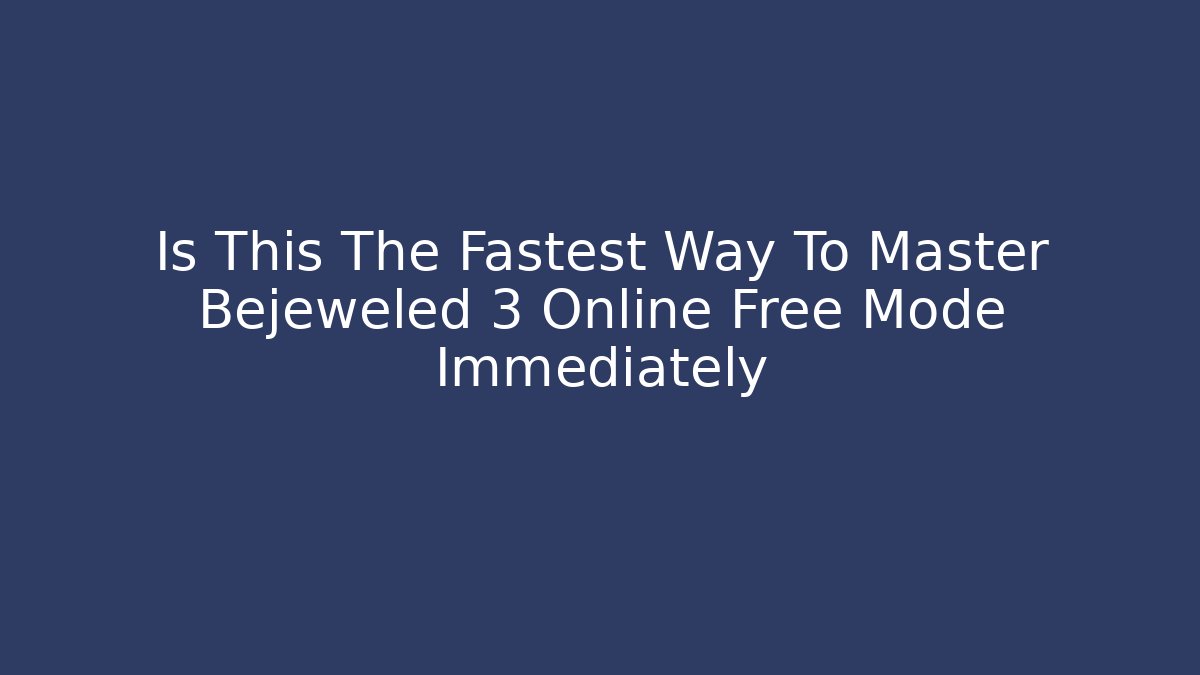 Is This The Fastest Way To Master Bejeweled 3 Online Free Mode Immediately
