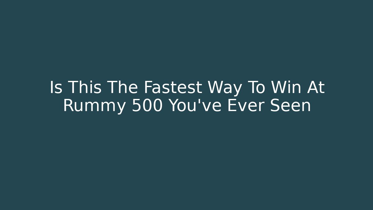 Is This The Fastest Way To Win At Rummy 500 You’ve Ever Seen