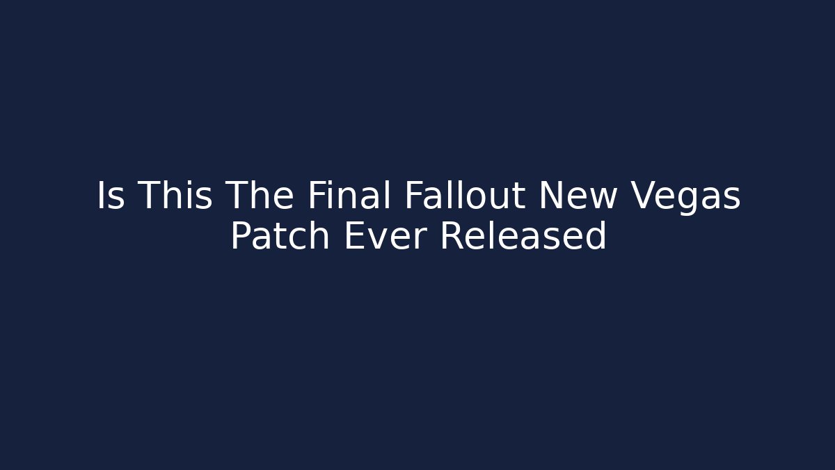 Is This The Final Fallout New Vegas Patch Ever Released