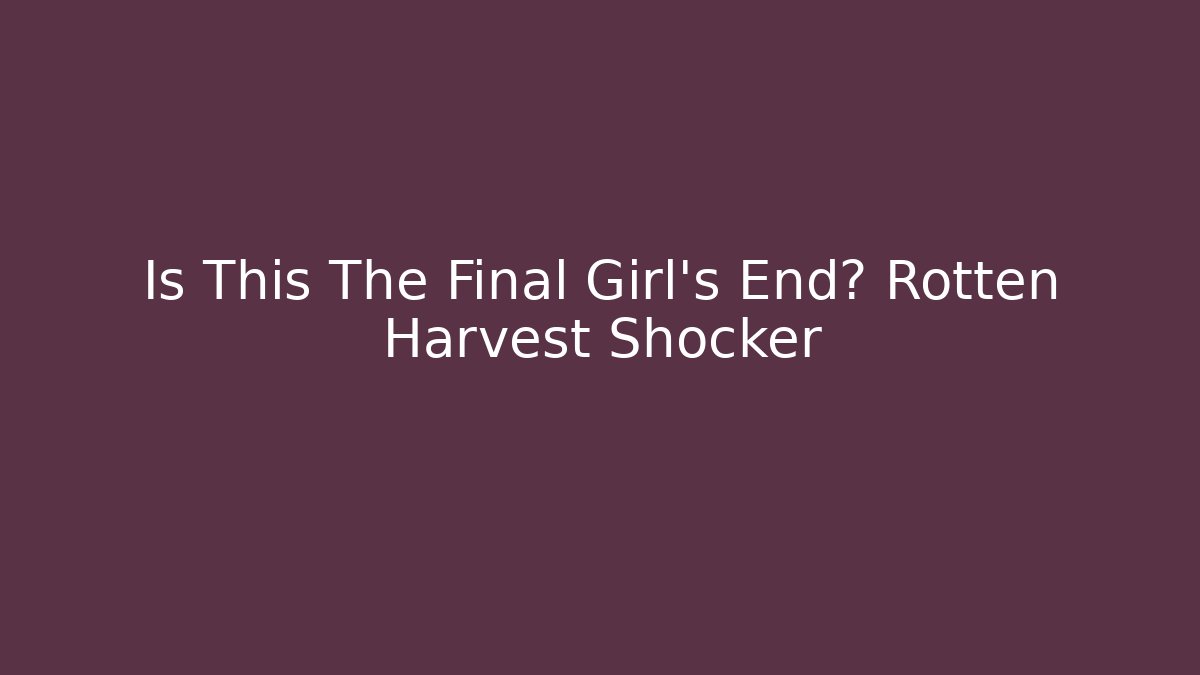 Is This The Final Girl's End? Rotten Harvest Shocker - Critter Realm