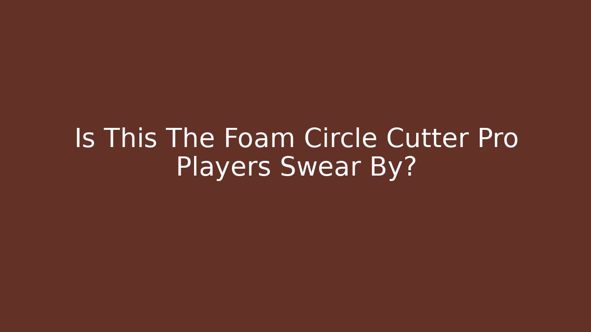 Is This The Foam Circle Cutter Pro Players Swear By?