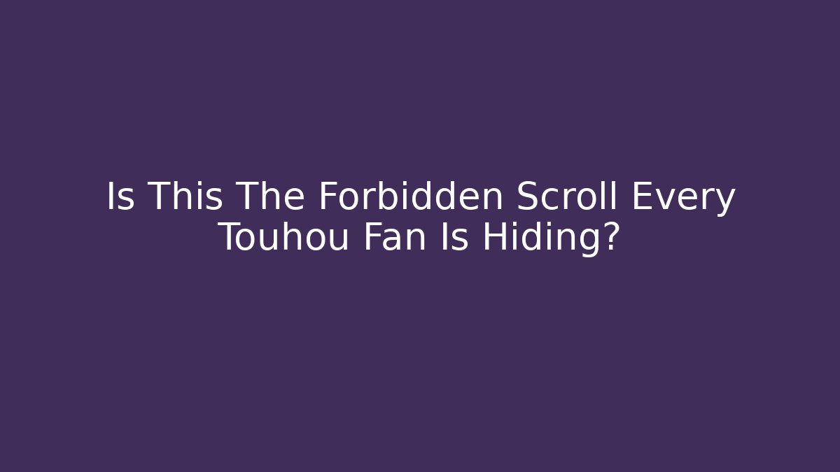 Is This The Forbidden Scroll Every Touhou Fan Is Hiding?