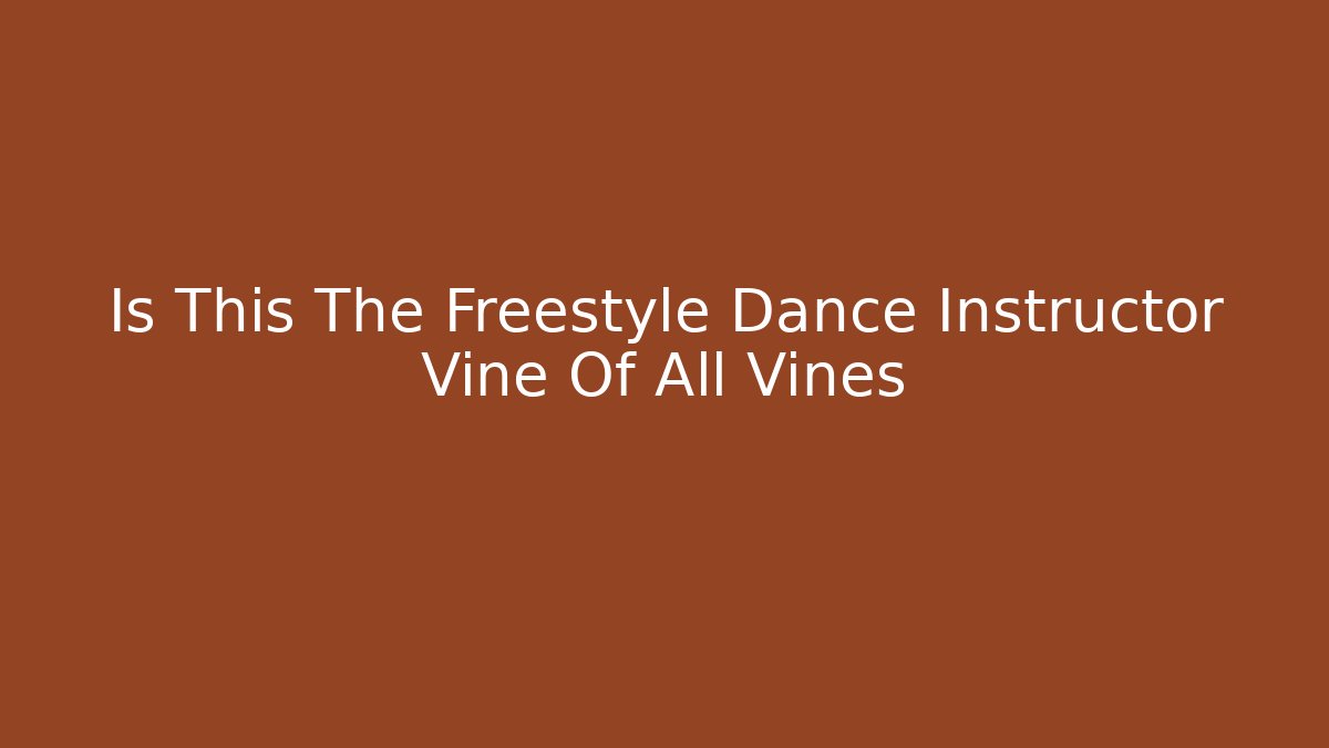 Is This The Freestyle Dance Instructor Vine Of All Vines