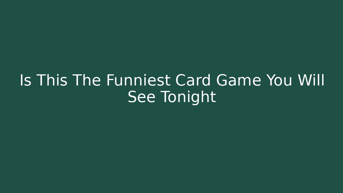 Is This The Funniest Card Game You Will See Tonight