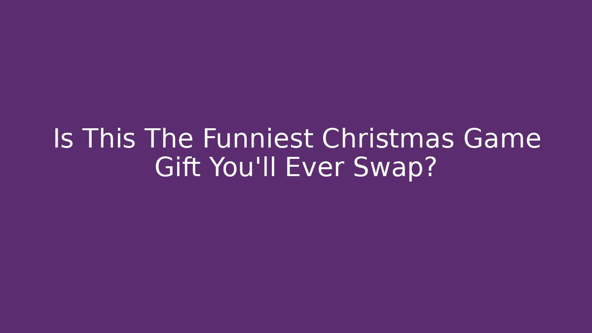 Is This The Funniest Christmas Game Gift You'll Ever Swap? - Critter Realm