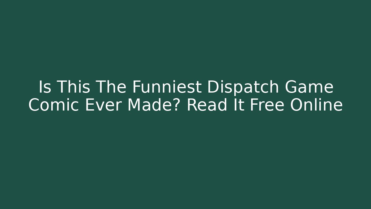 Is This The Funniest Dispatch Game Comic Ever Made? Read It Free Online