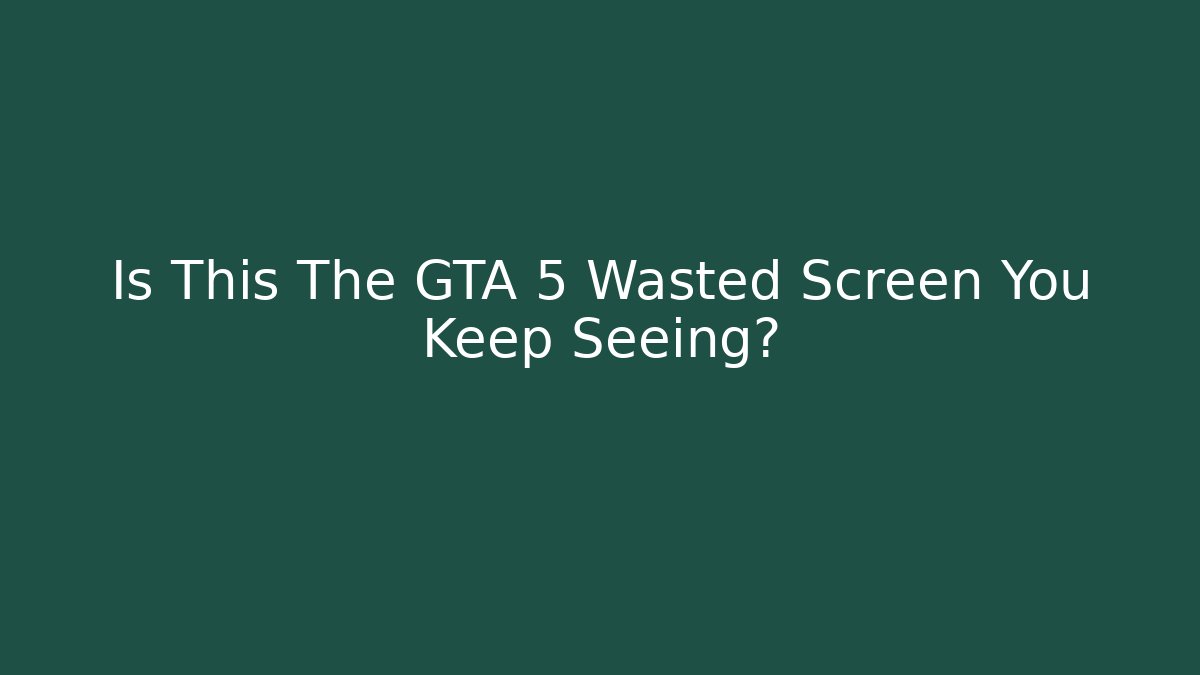 Is This The GTA 5 Wasted Screen You Keep Seeing? - Critter Realm