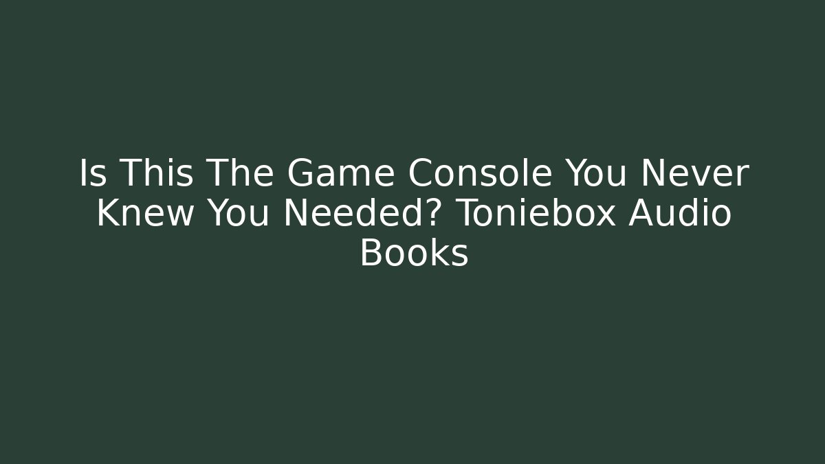 Is This The Game Console You Never Knew You Needed? Toniebox Audio Books