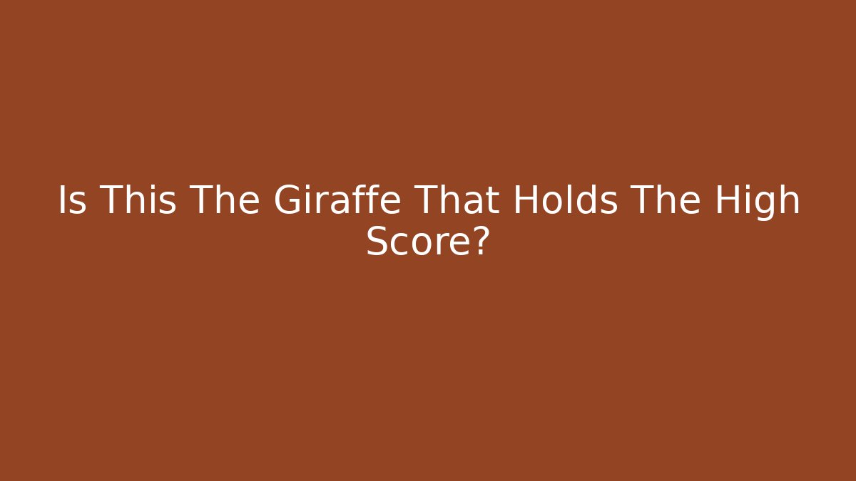 Is This The Giraffe That Holds The High Score?
