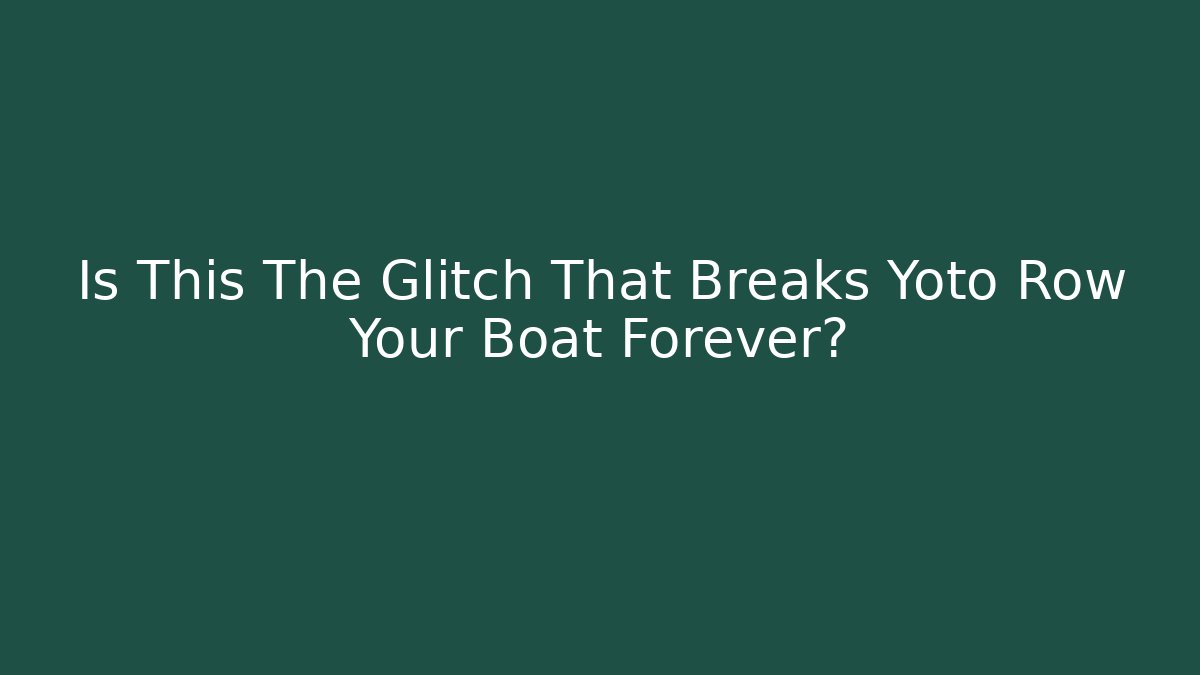 Is This The Glitch That Breaks Yoto Row Your Boat Forever?