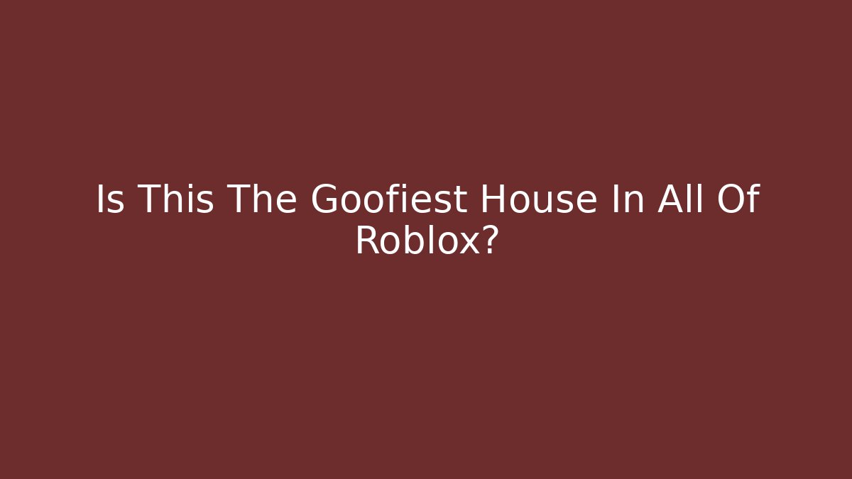 Is This The Goofiest House In All Of Roblox?