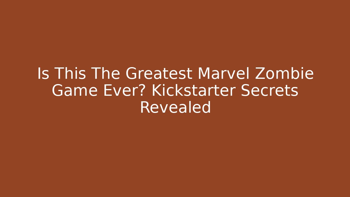 Is This The Greatest Marvel Zombie Game Ever? Kickstarter Secrets Revealed