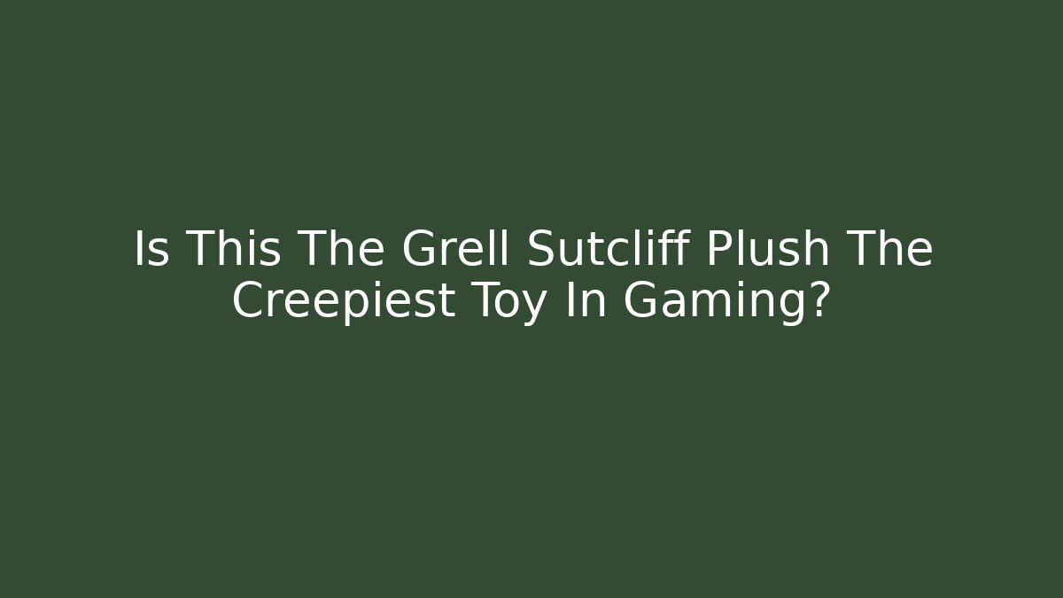 Is This The Grell Sutcliff Plush The Creepiest Toy In Gaming?