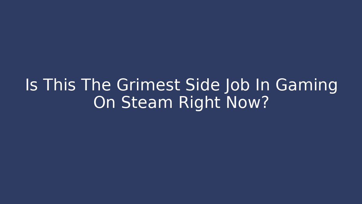 Is This The Grimest Side Job In Gaming On Steam Right Now?
