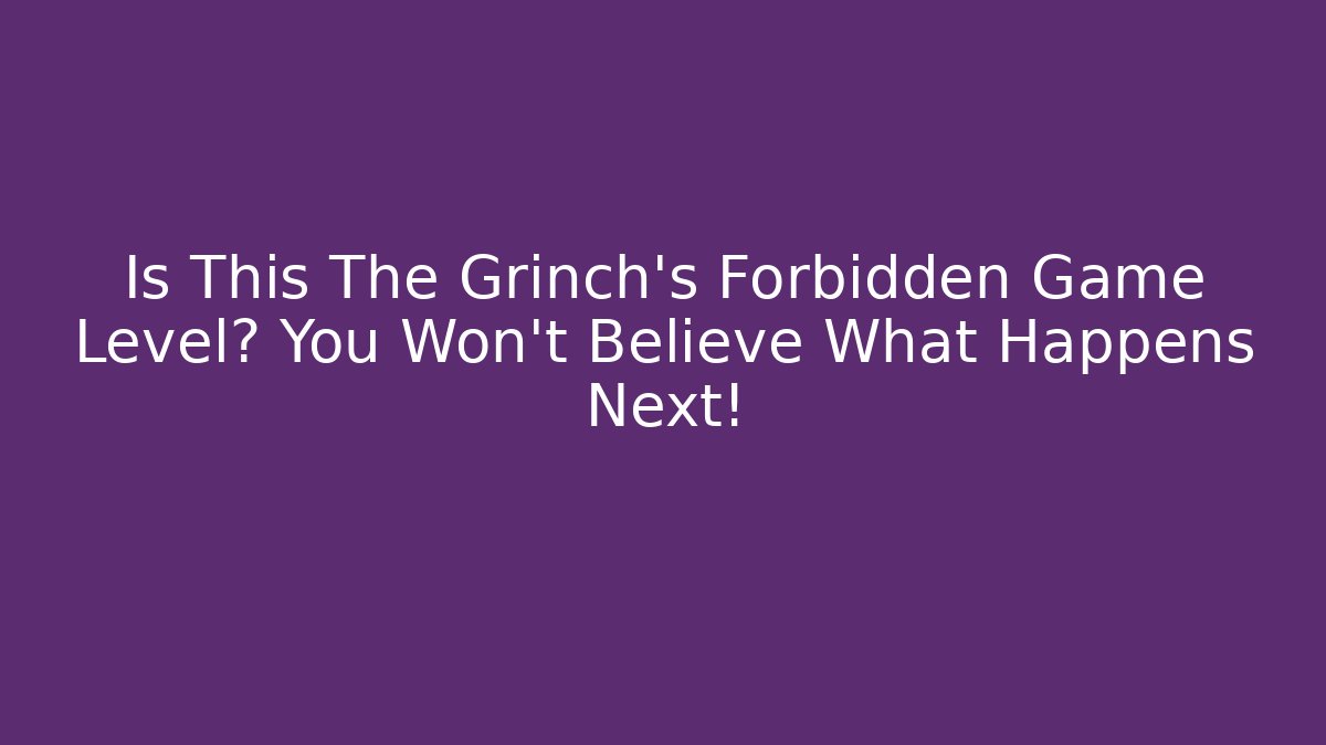 Is This The Grinch's Forbidden Game Level? You Won't Believe What Happens Next!