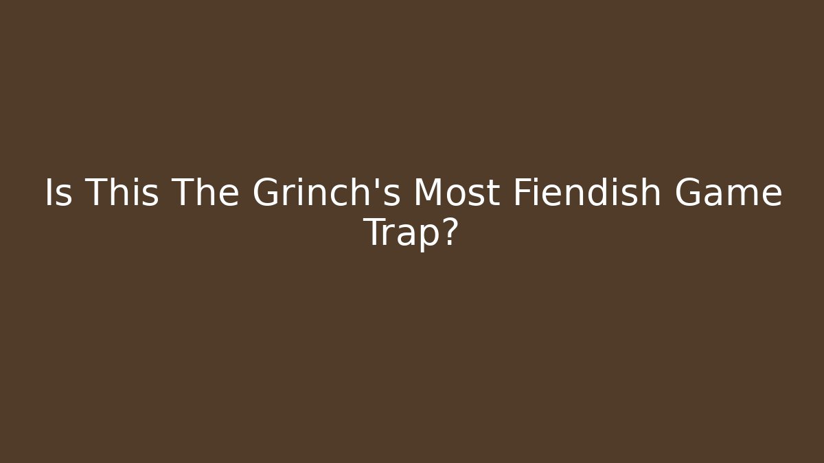 Is This The Grinch’s Most Fiendish Game Trap? - Critter Realm